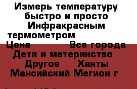 Измерь температуру быстро и просто Инфракрасным термометром Non-contact › Цена ­ 2 490 - Все города Дети и материнство » Другое   . Ханты-Мансийский,Мегион г.